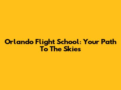 Orlando Flight School: Your Path To The Skies