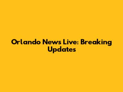 Orlando News Live: Breaking Updates