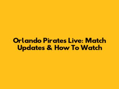 Orlando Pirates Live: Match Updates & How To Watch