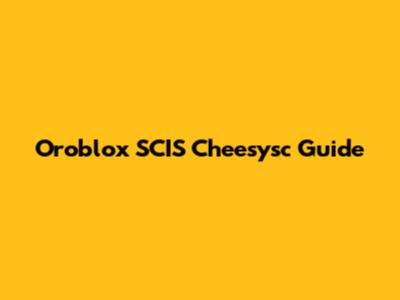 Oroblox SCIS Cheesysc Guide