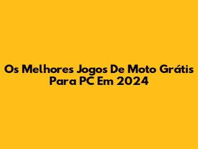 Os Melhores Jogos De Moto Grátis Para PC Em 2024