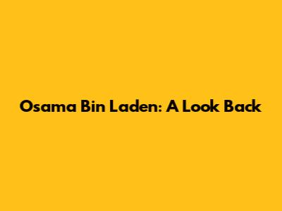Osama Bin Laden: A Look Back
