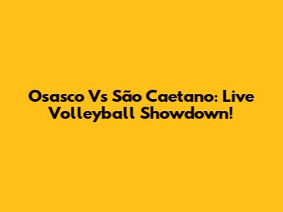 Osasco Vs São Caetano: Live Volleyball Showdown!