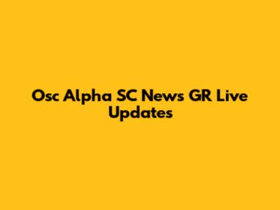 Osc Alpha SC News GR Live Updates