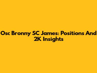 Osc Bronny SC James: Positions And 2K Insights