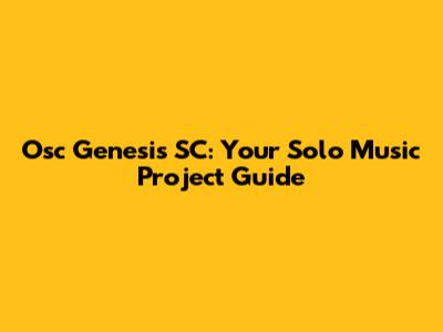 Osc Genesis SC: Your Solo Music Project Guide