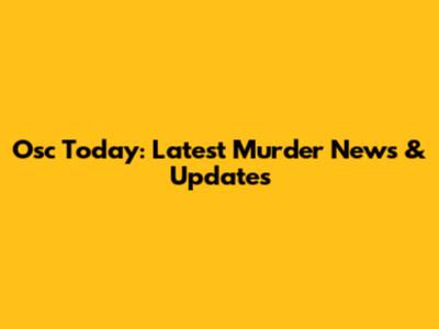 Osc Today: Latest Murder News & Updates