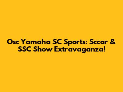 Osc Yamaha SC Sports: Sccar & SSC Show Extravaganza!