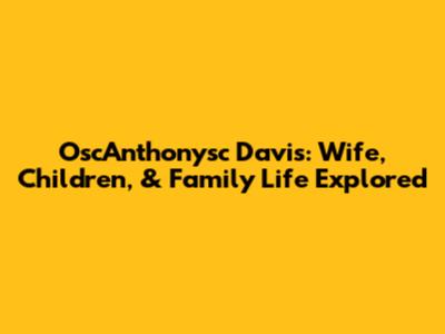 OscAnthonysc Davis: Wife, Children, & Family Life Explored