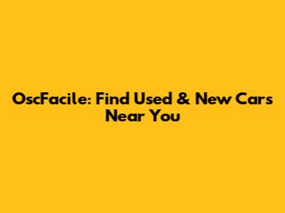OscFacile: Find Used & New Cars Near You
