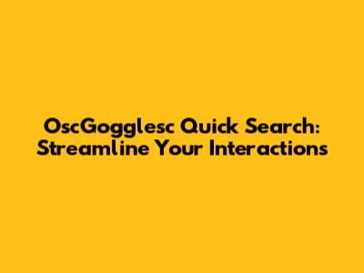 OscGogglesc Quick Search: Streamline Your Interactions