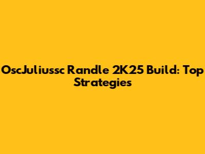 OscJuliussc Randle 2K25 Build: Top Strategies