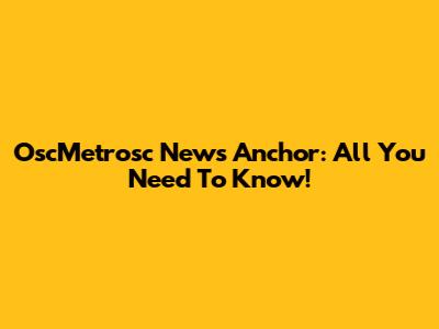 OscMetrosc News Anchor: All You Need To Know!