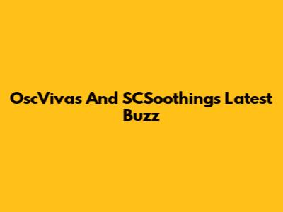 OscVivas And SCSoothing's Latest Buzz
