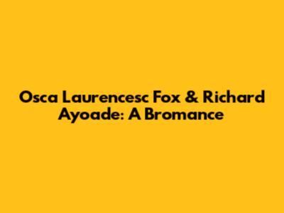Osca Laurencesc Fox & Richard Ayoade: A Bromance