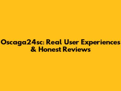 Oscaga24sc: Real User Experiences & Honest Reviews