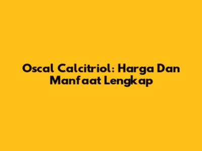 Oscal Calcitriol: Harga Dan Manfaat Lengkap