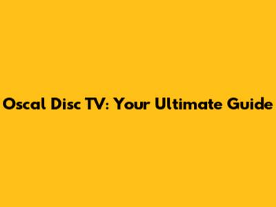 Oscal Disc TV: Your Ultimate Guide