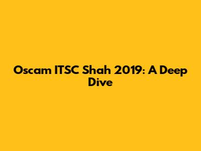 Oscam ITSC Shah 2019: A Deep Dive