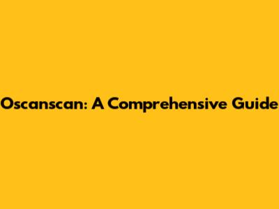 Oscanscan: A Comprehensive Guide