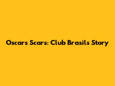 Oscar's Scars: Club Brasil's Story