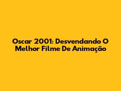 Oscar 2001: Desvendando O Melhor Filme De Animação