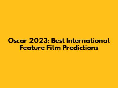 Oscar 2023: Best International Feature Film Predictions