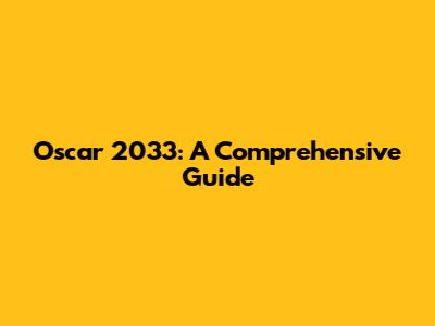 Oscar 2033: A Comprehensive Guide