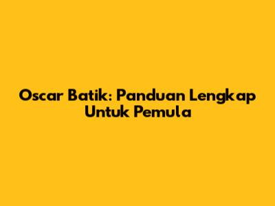 Oscar Batik: Panduan Lengkap Untuk Pemula