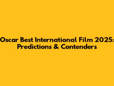 Oscar Best International Film 2025: Predictions & Contenders
