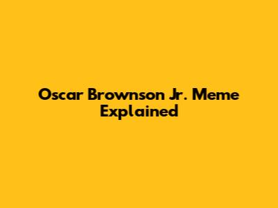 Oscar Brownson Jr. Meme Explained