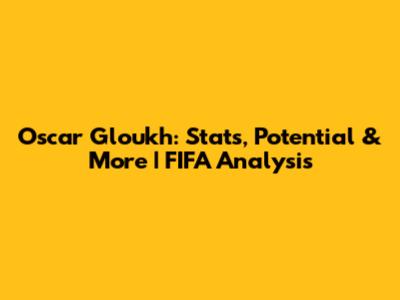 Oscar Gloukh: Stats, Potential & More | FIFA Analysis