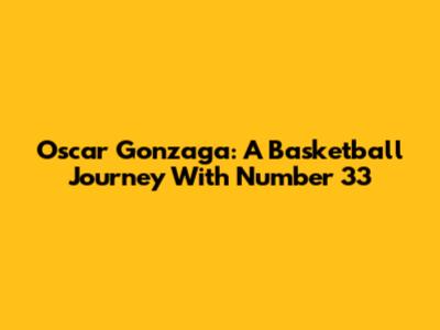 Oscar Gonzaga: A Basketball Journey With Number 33