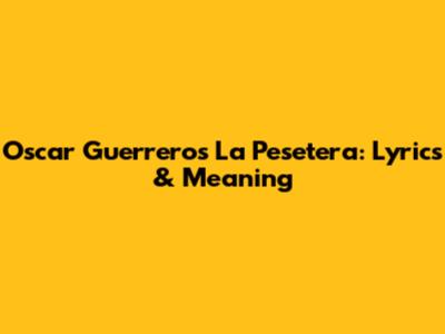 Oscar Guerrero's La Pesetera: Lyrics & Meaning