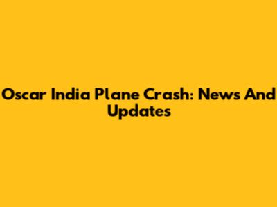Oscar India Plane Crash: News And Updates