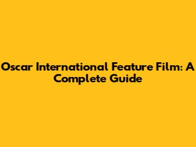 Oscar International Feature Film: A Complete Guide