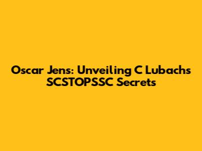 Oscar Jens: Unveiling C Lubach's SCSTOPSSC Secrets