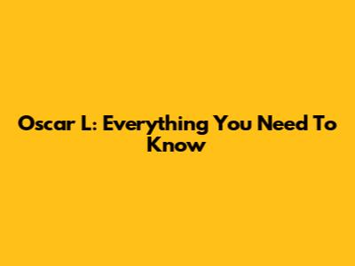 Oscar L: Everything You Need To Know