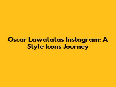 Oscar Lawalata's Instagram: A Style Icon's Journey