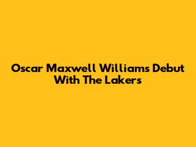 Oscar Maxwell Williams' Debut With The Lakers