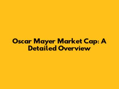Oscar Mayer Market Cap: A Detailed Overview