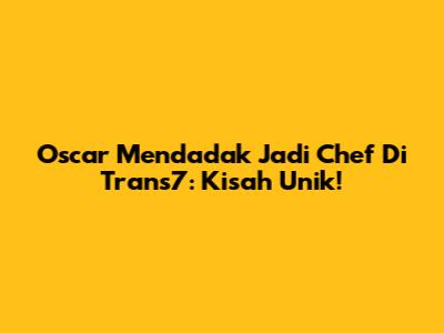 Oscar Mendadak Jadi Chef Di Trans7: Kisah Unik!