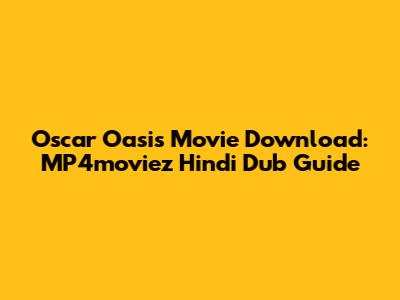 Oscar Oasis Movie Download: MP4moviez Hindi Dub Guide
