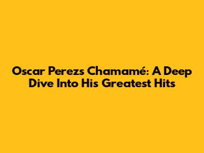 Oscar Perez's Chamamé: A Deep Dive Into His Greatest Hits