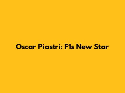 Oscar Piastri: F1's New Star