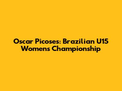 Oscar Picoses: Brazilian U15 Women's Championship