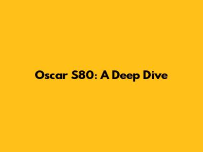Oscar S80: A Deep Dive