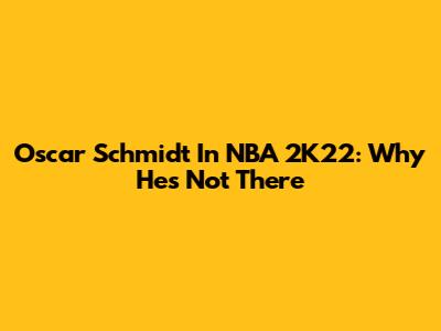 Oscar Schmidt In NBA 2K22: Why He's Not There