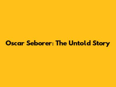 Oscar Seborer: The Untold Story