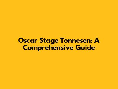 Oscar Stage Tonnesen: A Comprehensive Guide